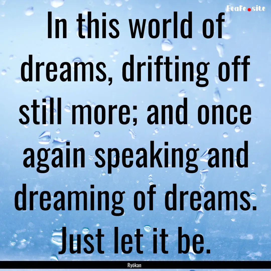 In this world of dreams, drifting off still.... : Quote by Ryōkan