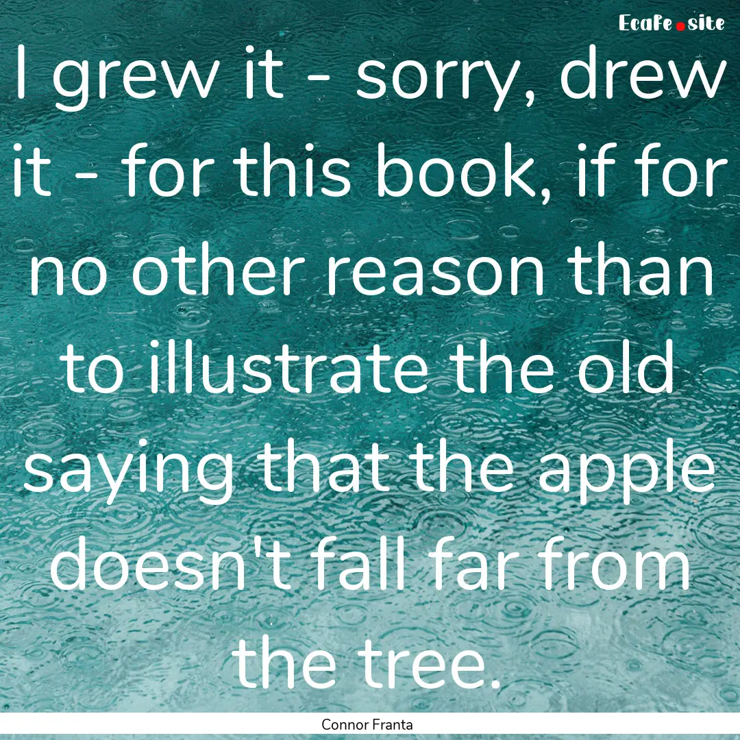 I grew it - sorry, drew it - for this book,.... : Quote by Connor Franta