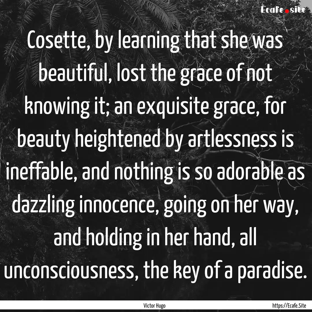 Cosette, by learning that she was beautiful,.... : Quote by Victor Hugo