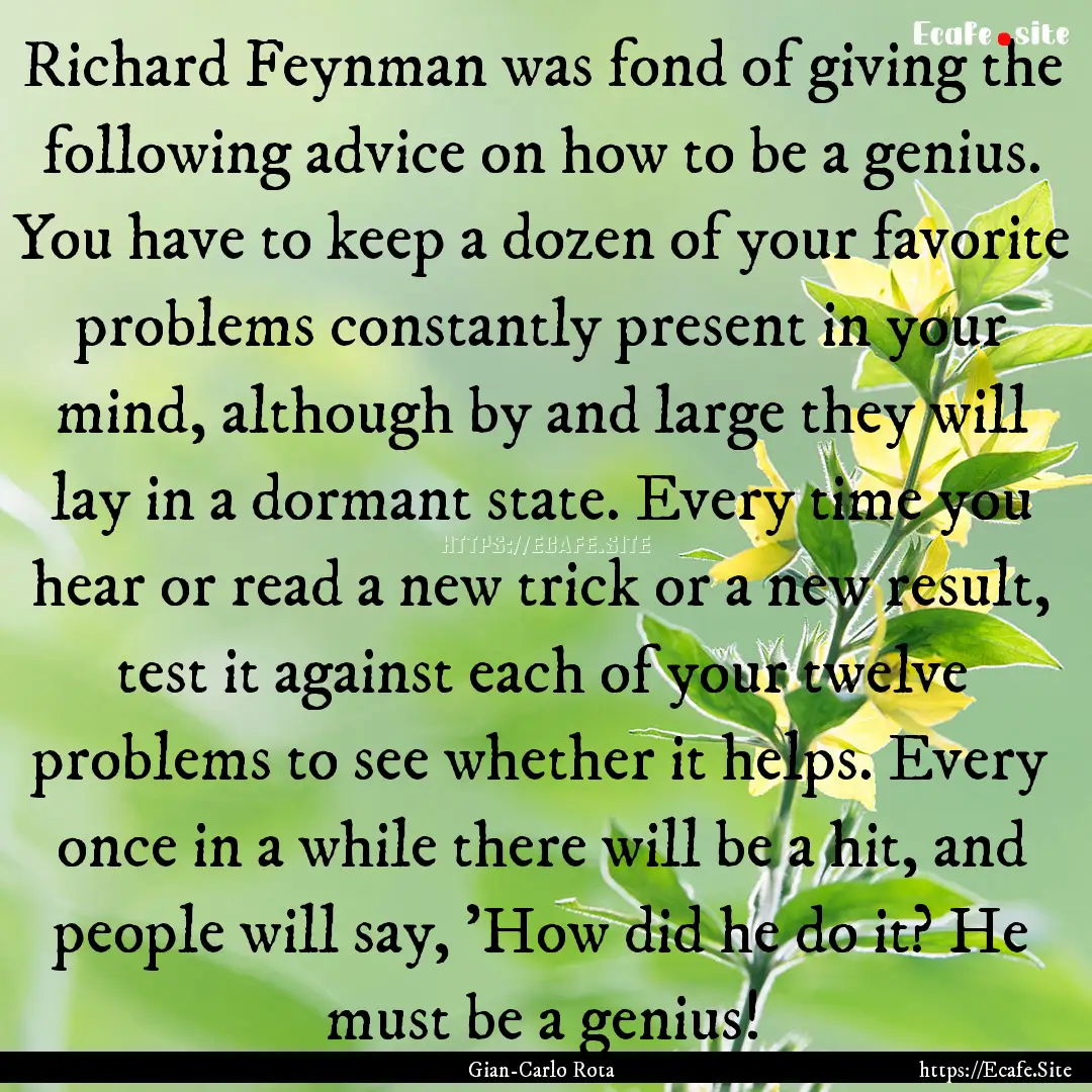 Richard Feynman was fond of giving the following.... : Quote by Gian-Carlo Rota