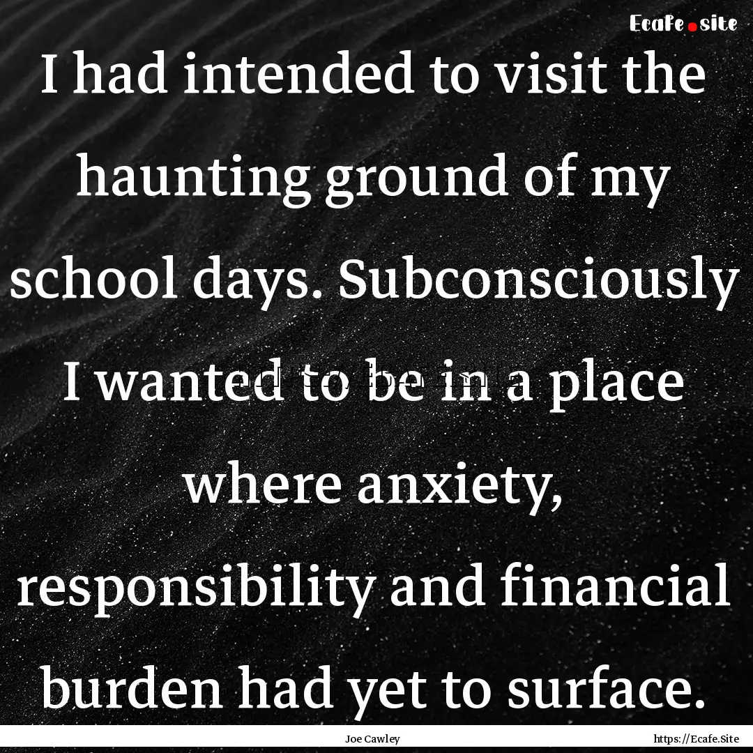 I had intended to visit the haunting ground.... : Quote by Joe Cawley