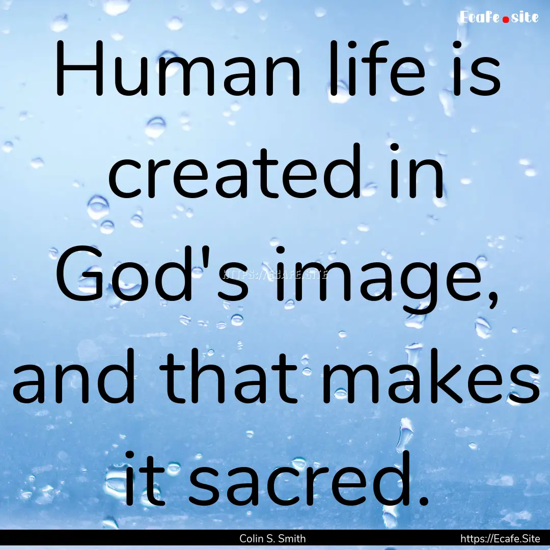 Human life is created in God's image, and.... : Quote by Colin S. Smith