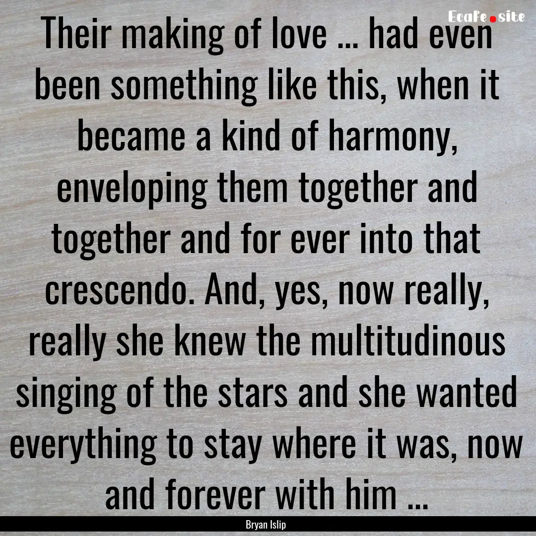 Their making of love ... had even been something.... : Quote by Bryan Islip