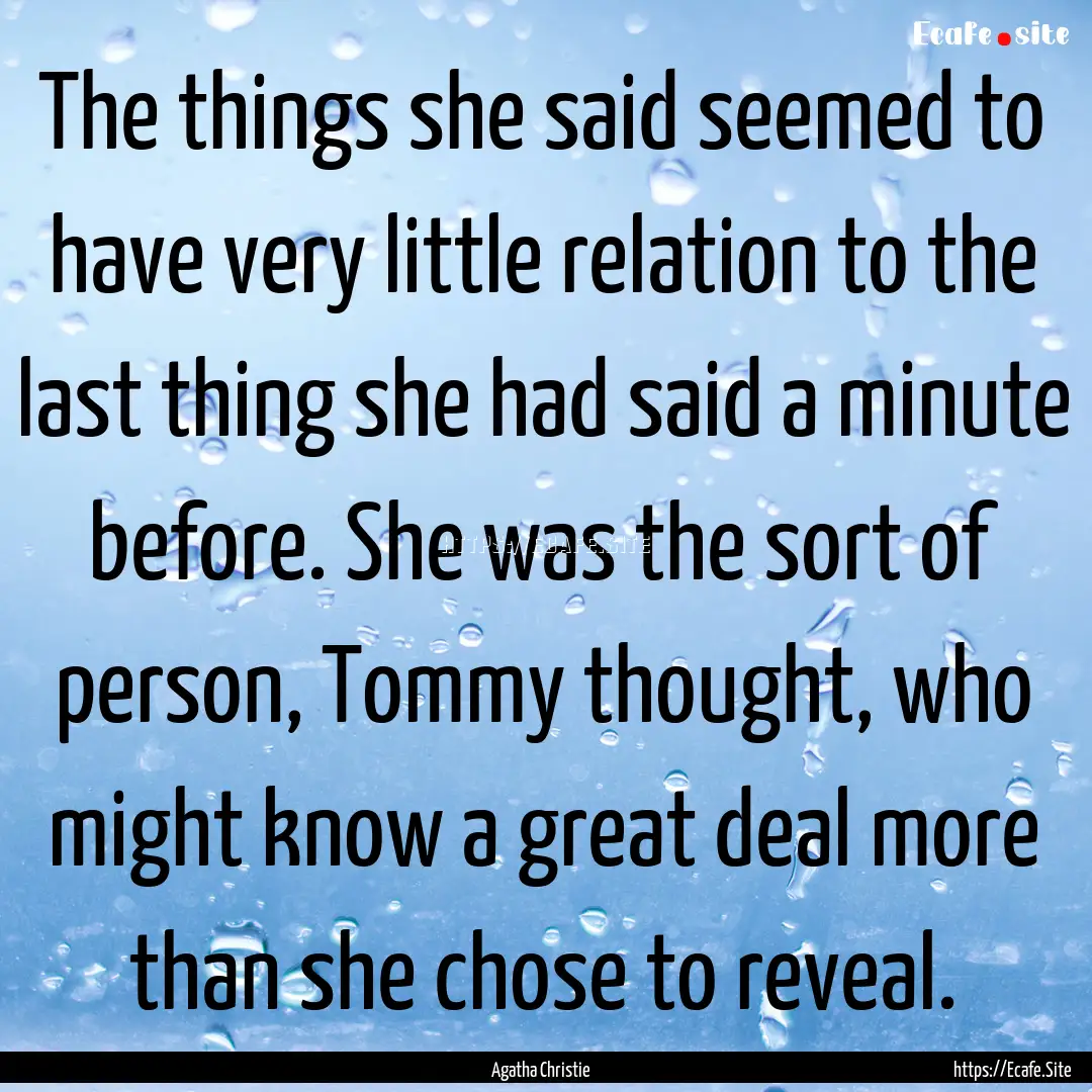 The things she said seemed to have very little.... : Quote by Agatha Christie