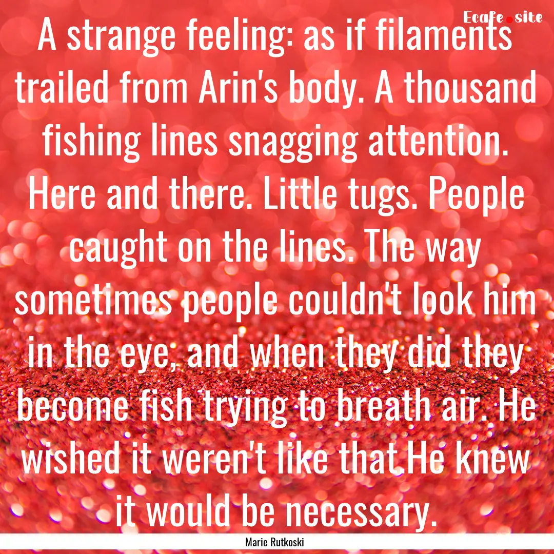 A strange feeling: as if filaments trailed.... : Quote by Marie Rutkoski