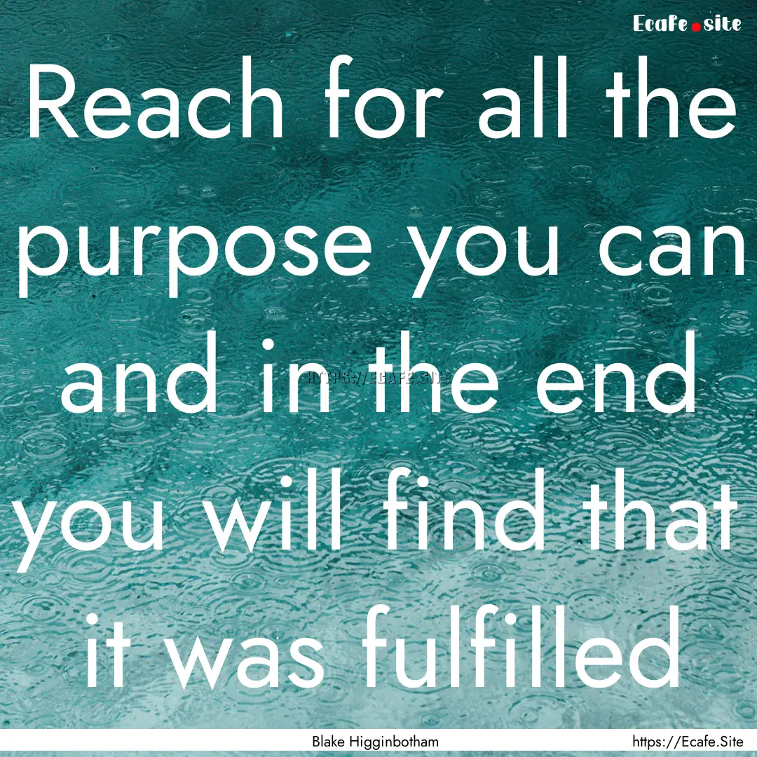 Reach for all the purpose you can and in.... : Quote by Blake Higginbotham