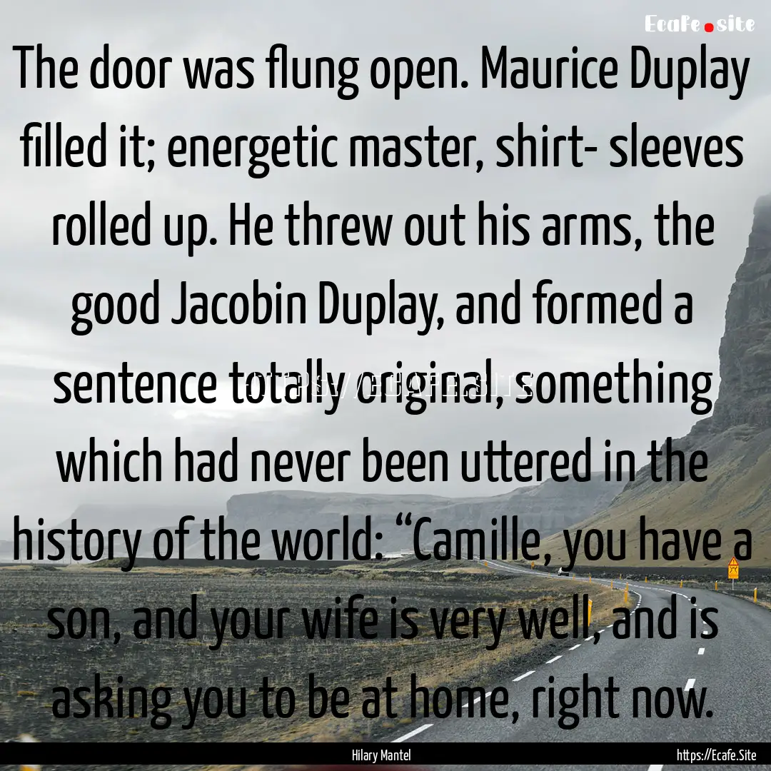 The door was flung open. Maurice Duplay filled.... : Quote by Hilary Mantel