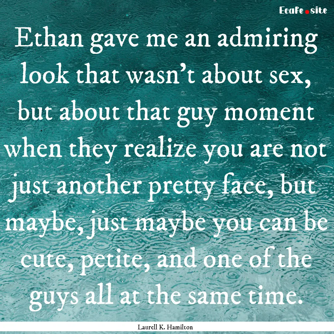 Ethan gave me an admiring look that wasn't.... : Quote by Laurell K. Hamilton