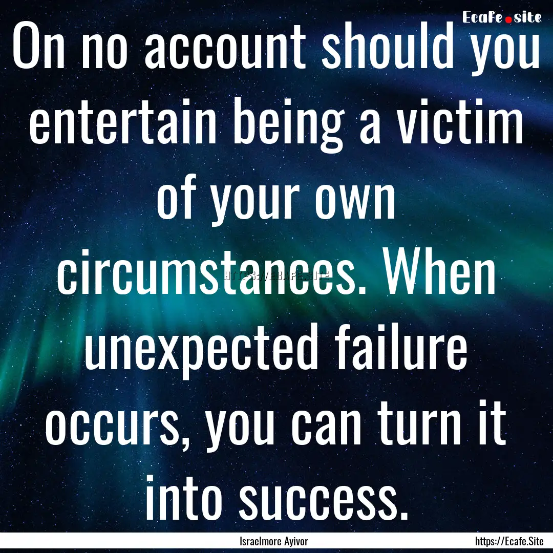 On no account should you entertain being.... : Quote by Israelmore Ayivor