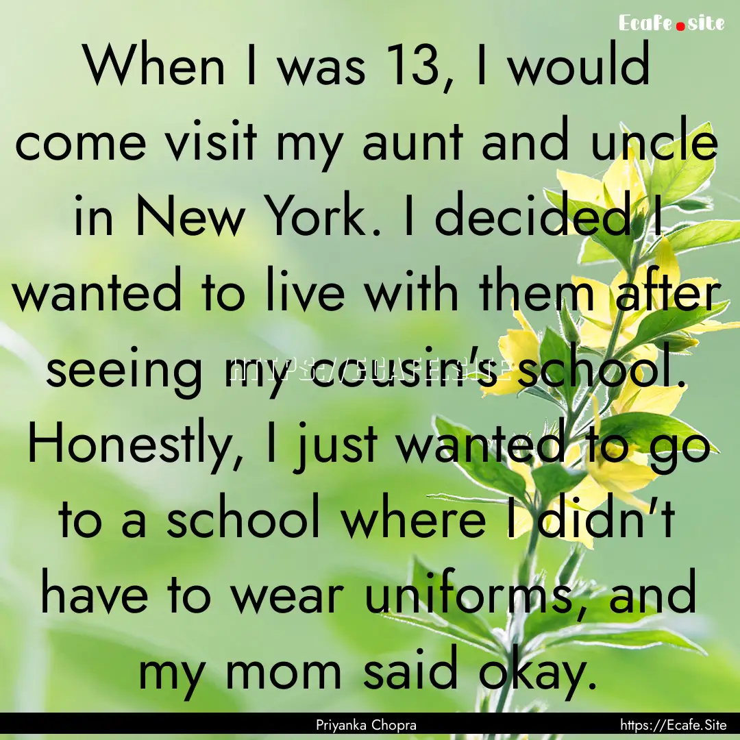 When I was 13, I would come visit my aunt.... : Quote by Priyanka Chopra