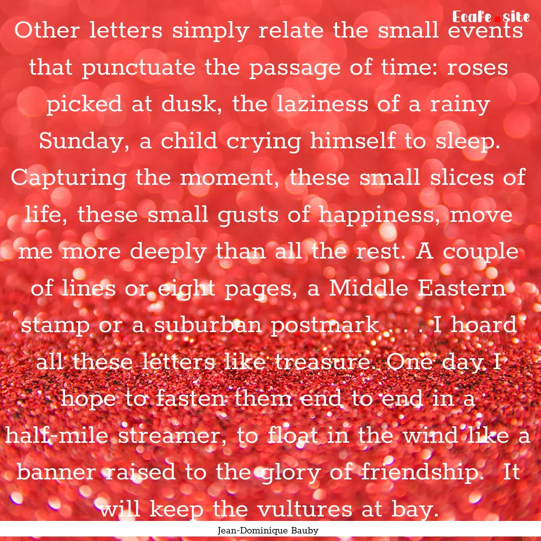 Other letters simply relate the small events.... : Quote by Jean-Dominique Bauby