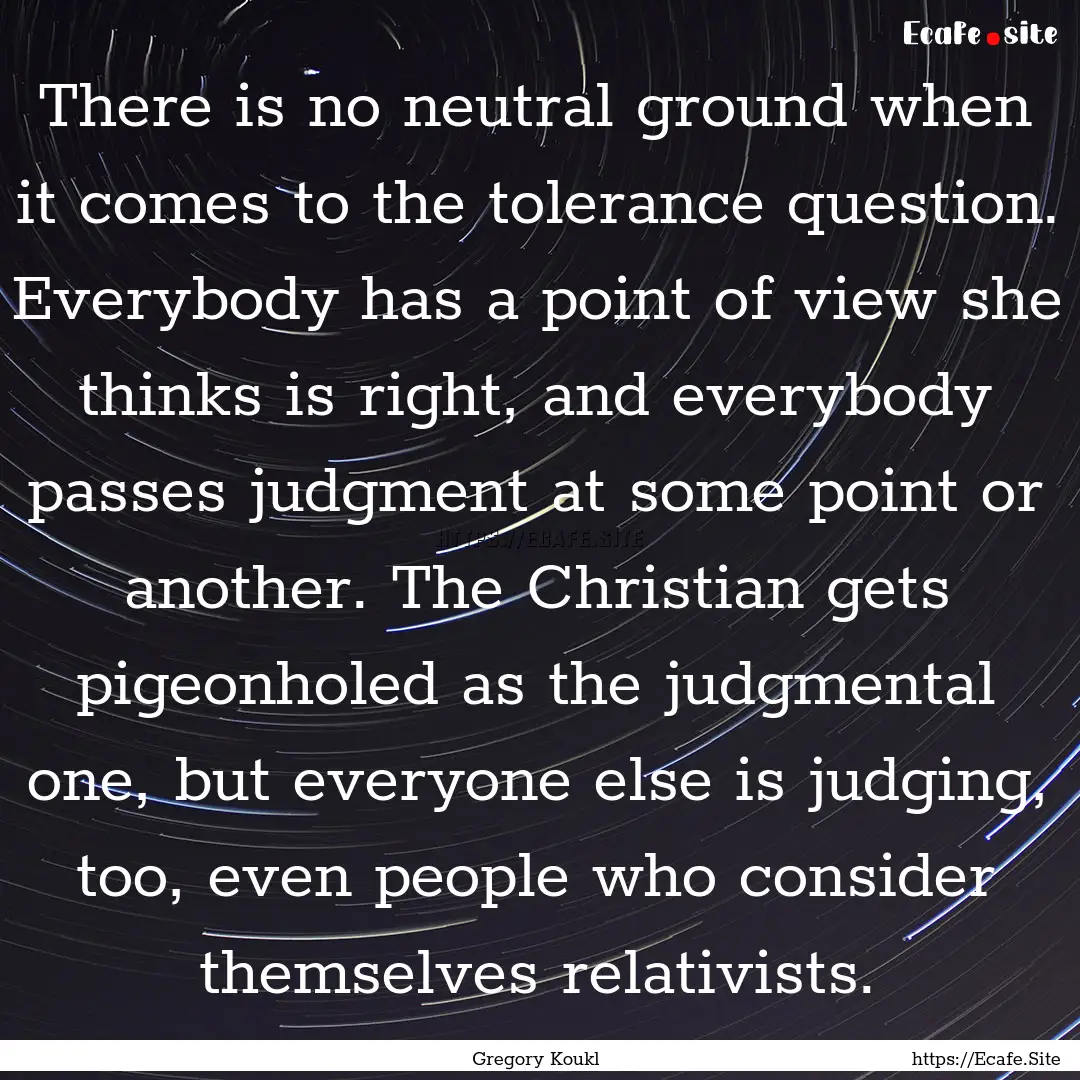 There is no neutral ground when it comes.... : Quote by Gregory Koukl