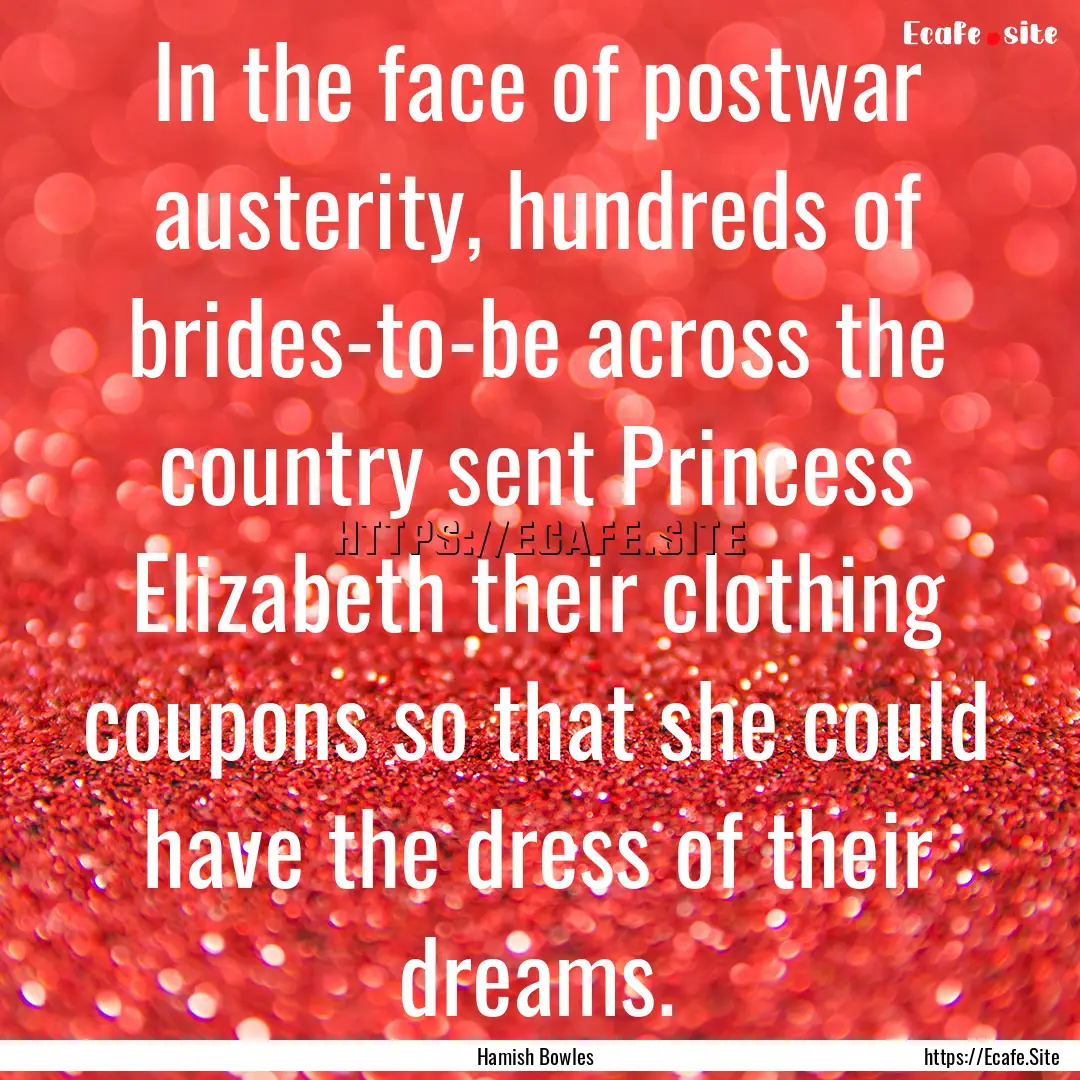 In the face of postwar austerity, hundreds.... : Quote by Hamish Bowles