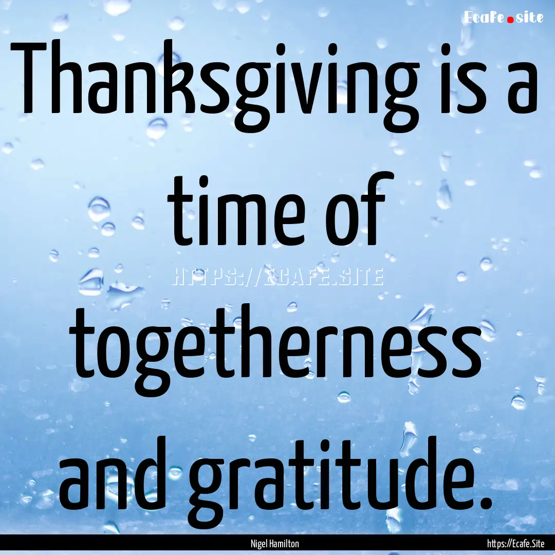 Thanksgiving is a time of togetherness and.... : Quote by Nigel Hamilton