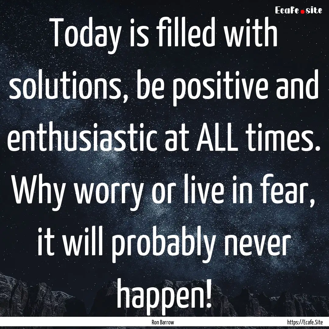 Today is filled with solutions, be positive.... : Quote by Ron Barrow