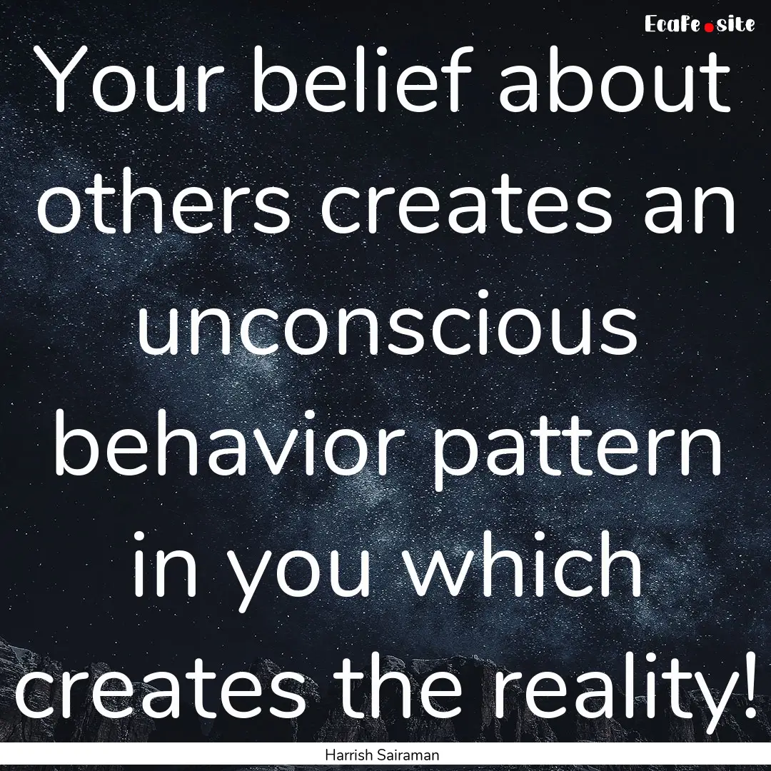 Your belief about others creates an unconscious.... : Quote by Harrish Sairaman