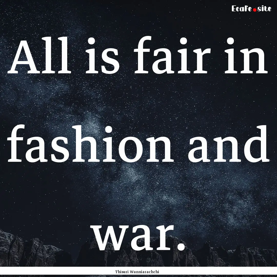 All is fair in fashion and war. : Quote by Thisuri Wanniarachchi