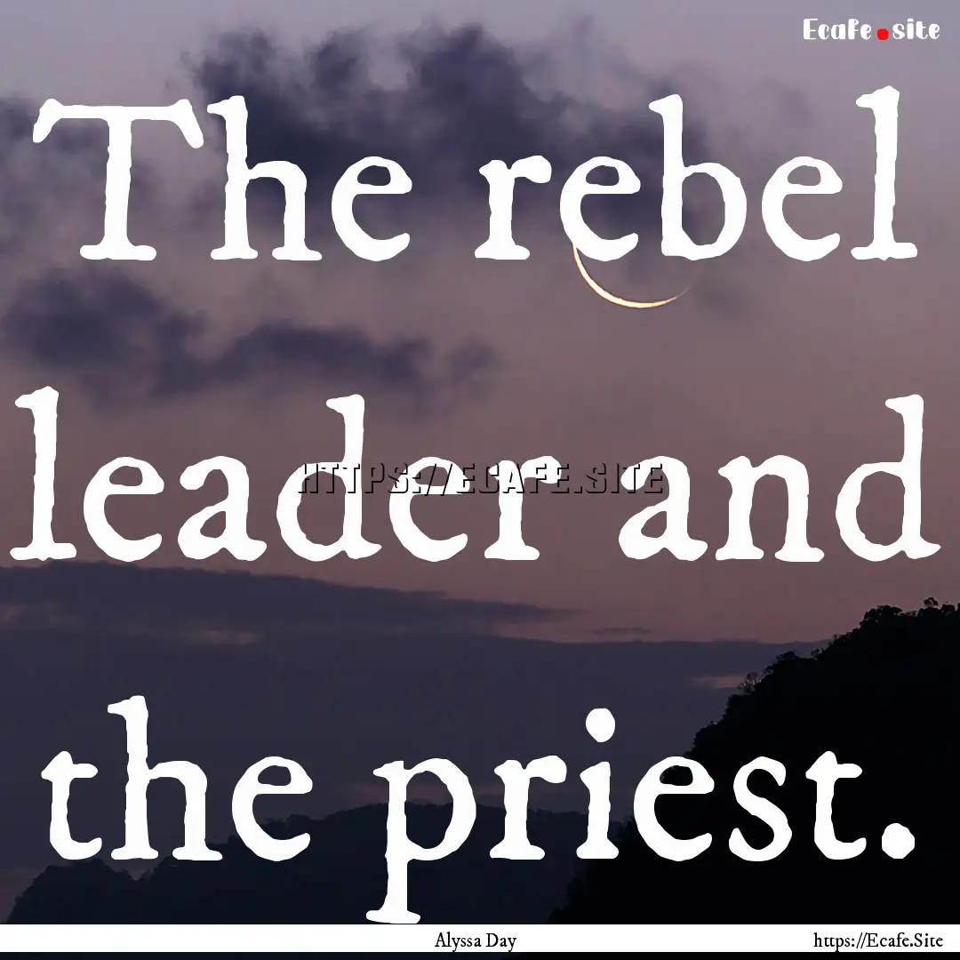 The rebel leader and the priest. : Quote by Alyssa Day