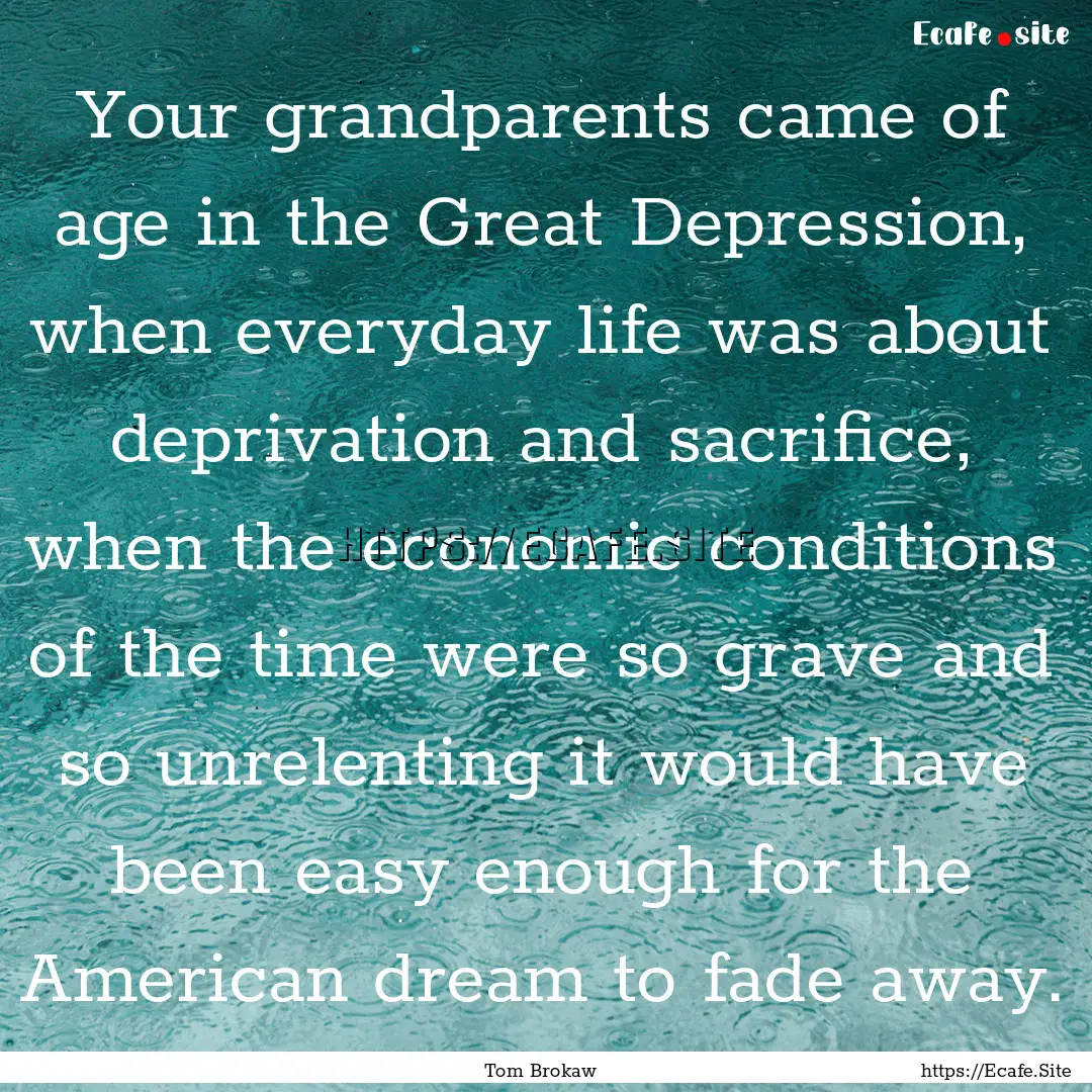 Your grandparents came of age in the Great.... : Quote by Tom Brokaw