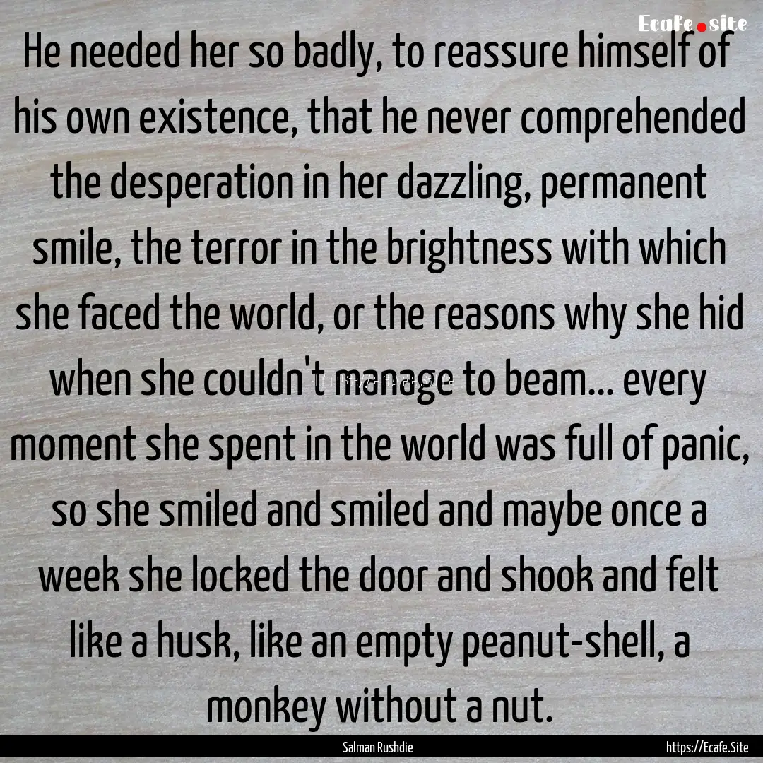 He needed her so badly, to reassure himself.... : Quote by Salman Rushdie