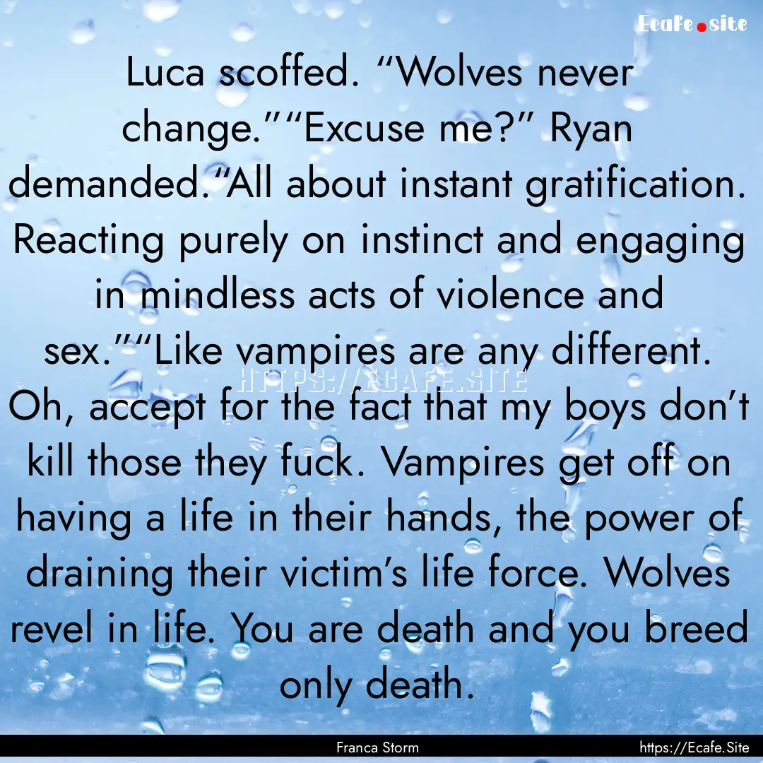 Luca scoffed. “Wolves never change.”“Excuse.... : Quote by Franca Storm