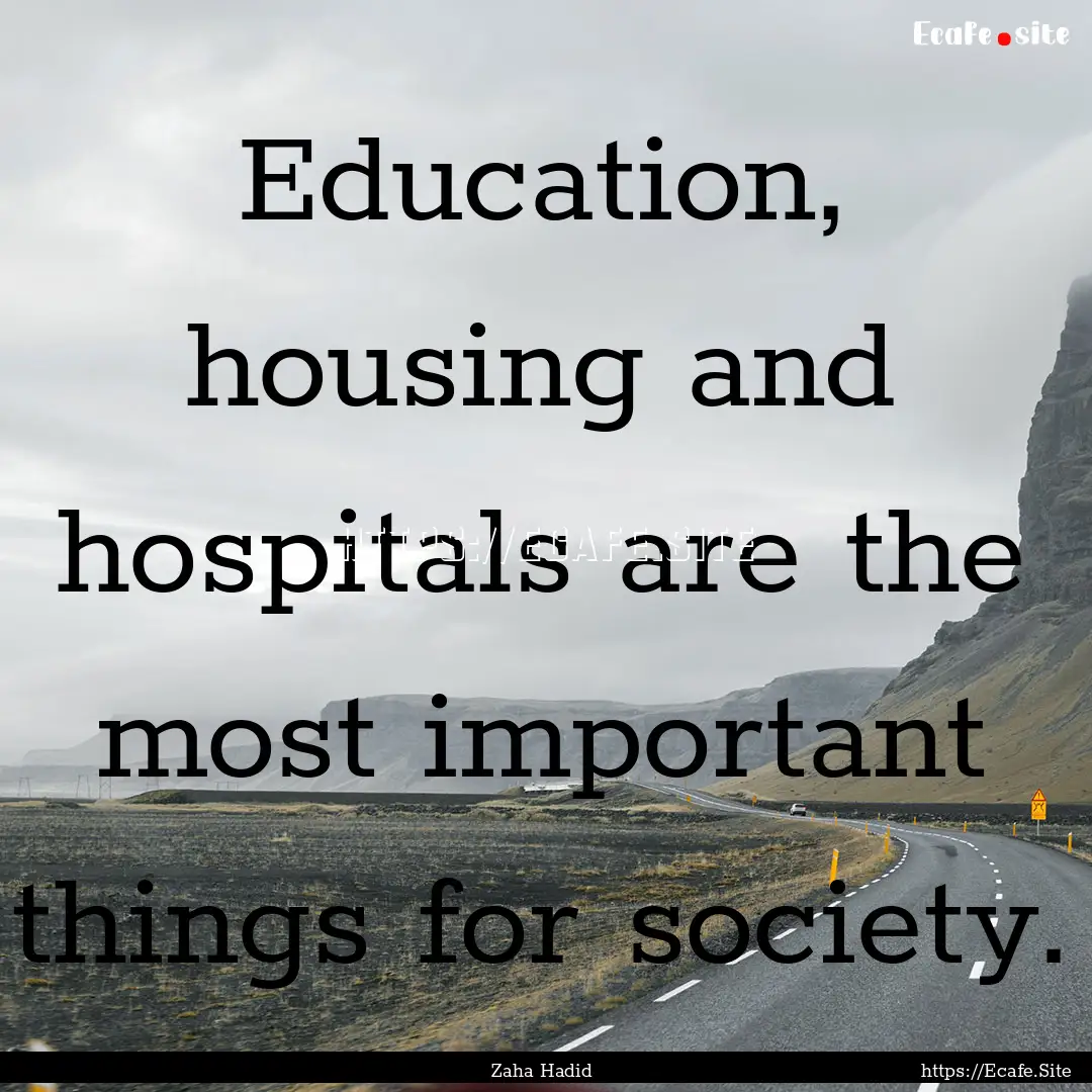 Education, housing and hospitals are the.... : Quote by Zaha Hadid