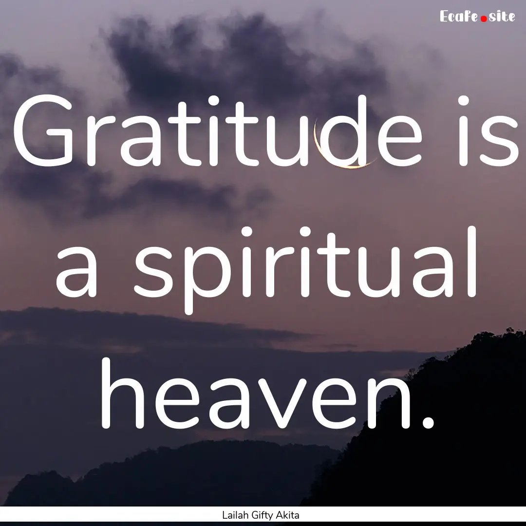 Gratitude is a spiritual heaven. : Quote by Lailah Gifty Akita