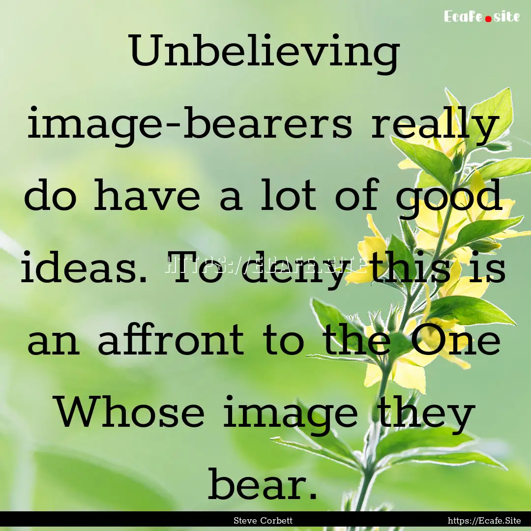 Unbelieving image-bearers really do have.... : Quote by Steve Corbett