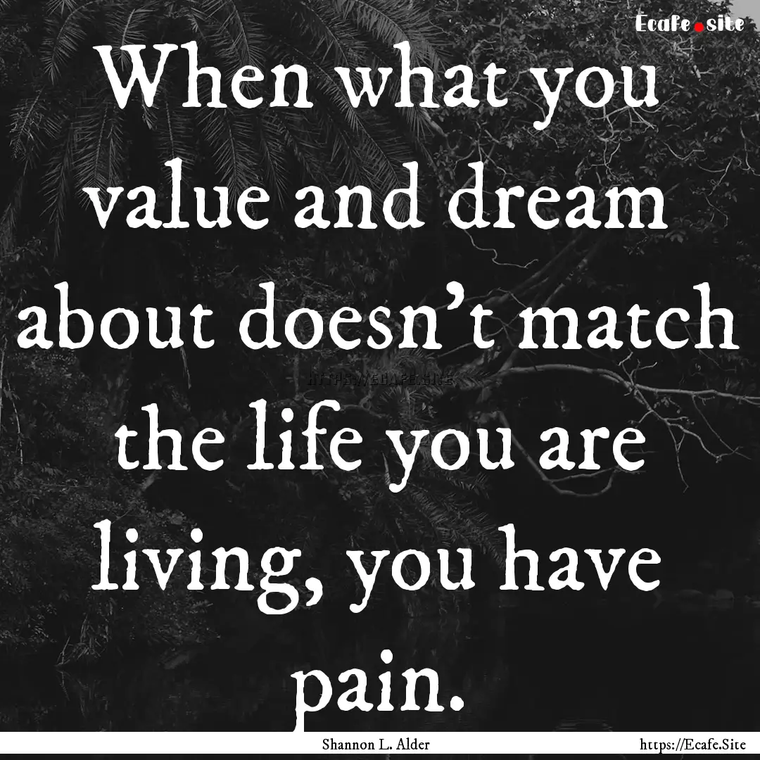 When what you value and dream about doesn’t.... : Quote by Shannon L. Alder