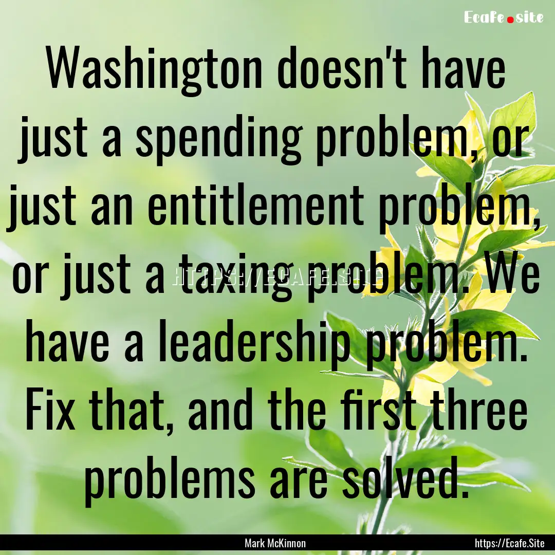 Washington doesn't have just a spending problem,.... : Quote by Mark McKinnon