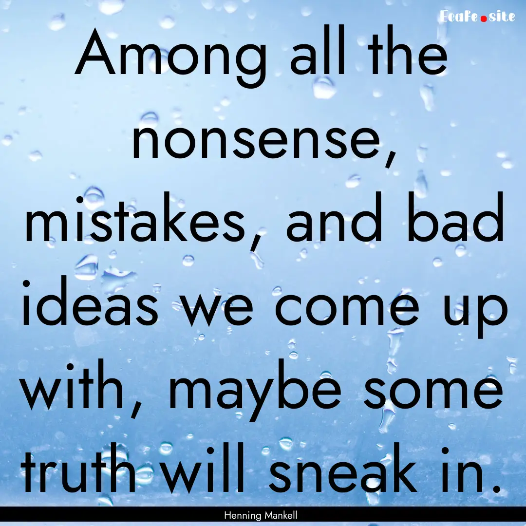 Among all the nonsense, mistakes, and bad.... : Quote by Henning Mankell