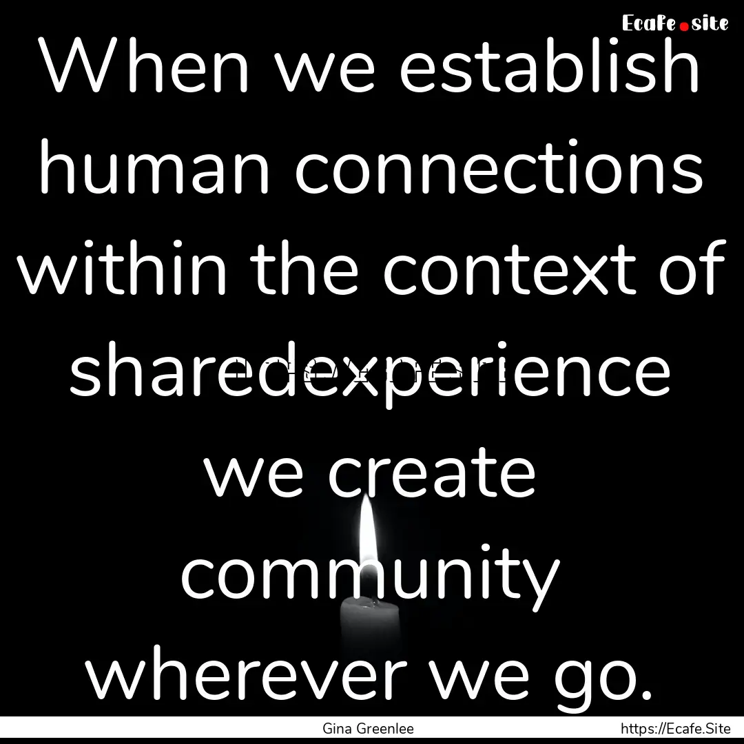 When we establish human connections within.... : Quote by Gina Greenlee