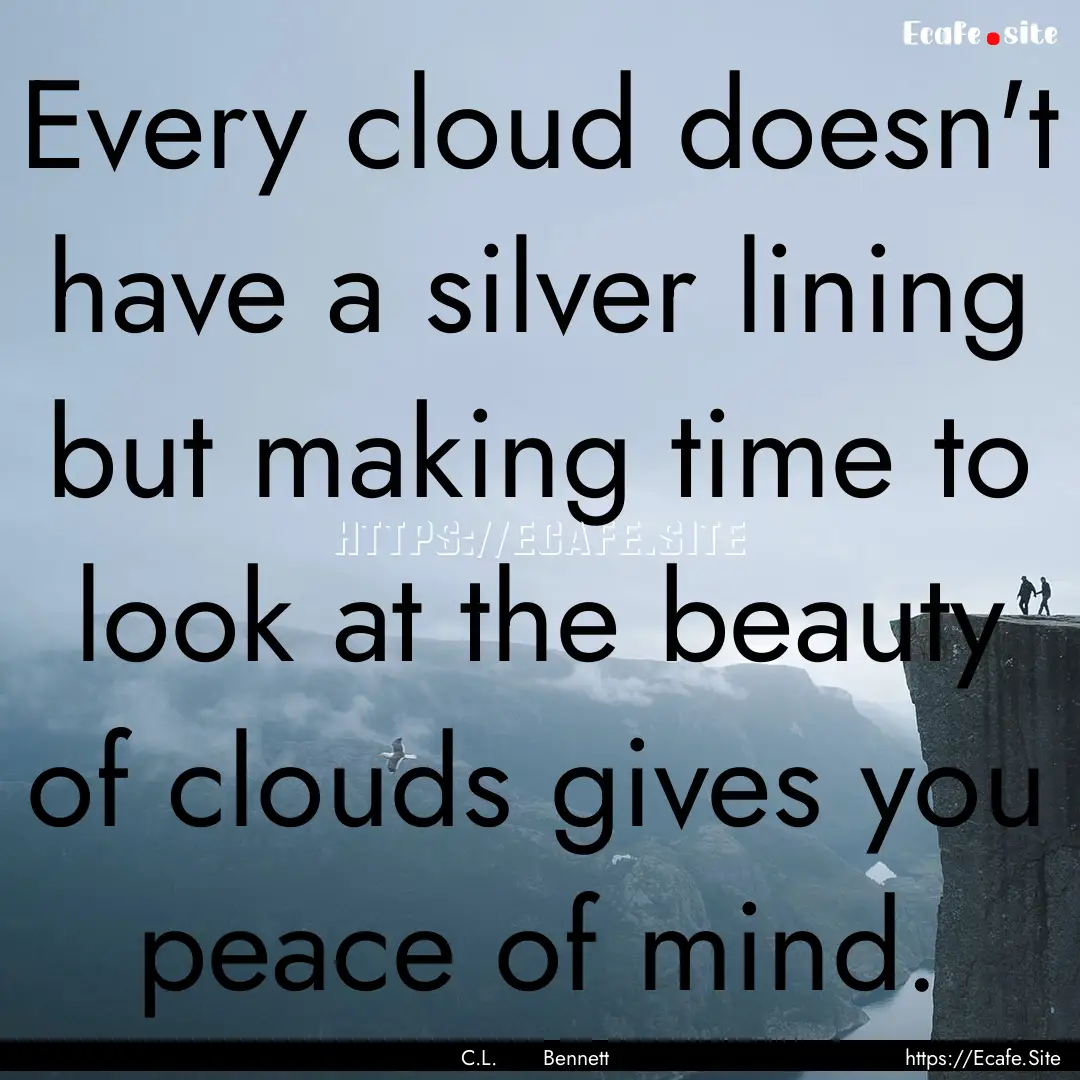 Every cloud doesn't have a silver lining.... : Quote by C.L. Bennett