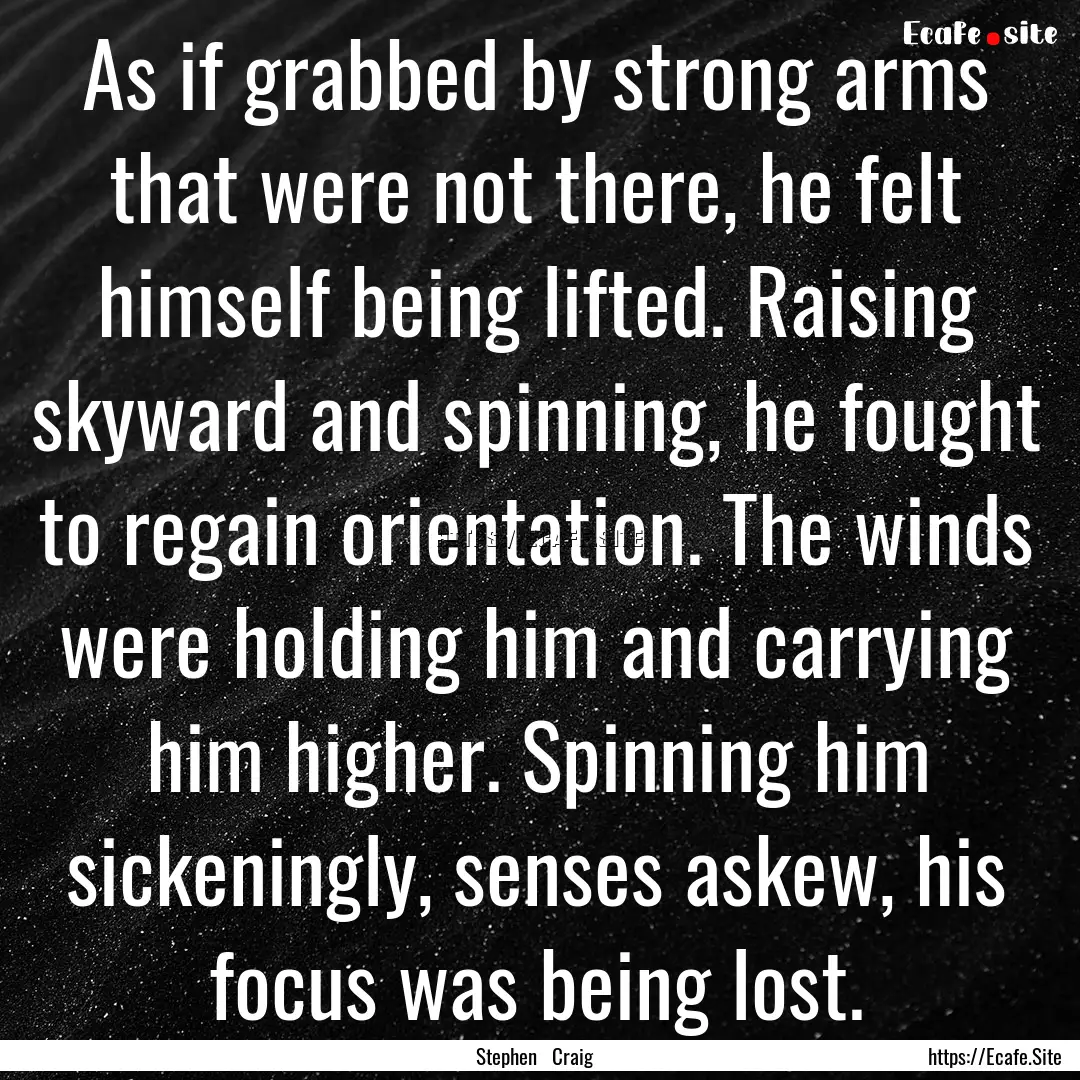 As if grabbed by strong arms that were not.... : Quote by Stephen Craig