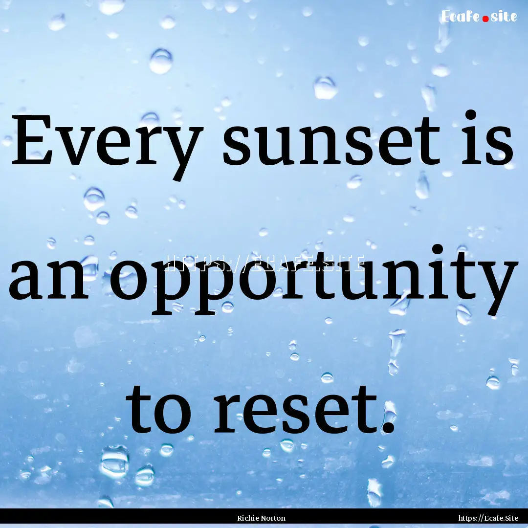 Every sunset is an opportunity to reset. : Quote by Richie Norton