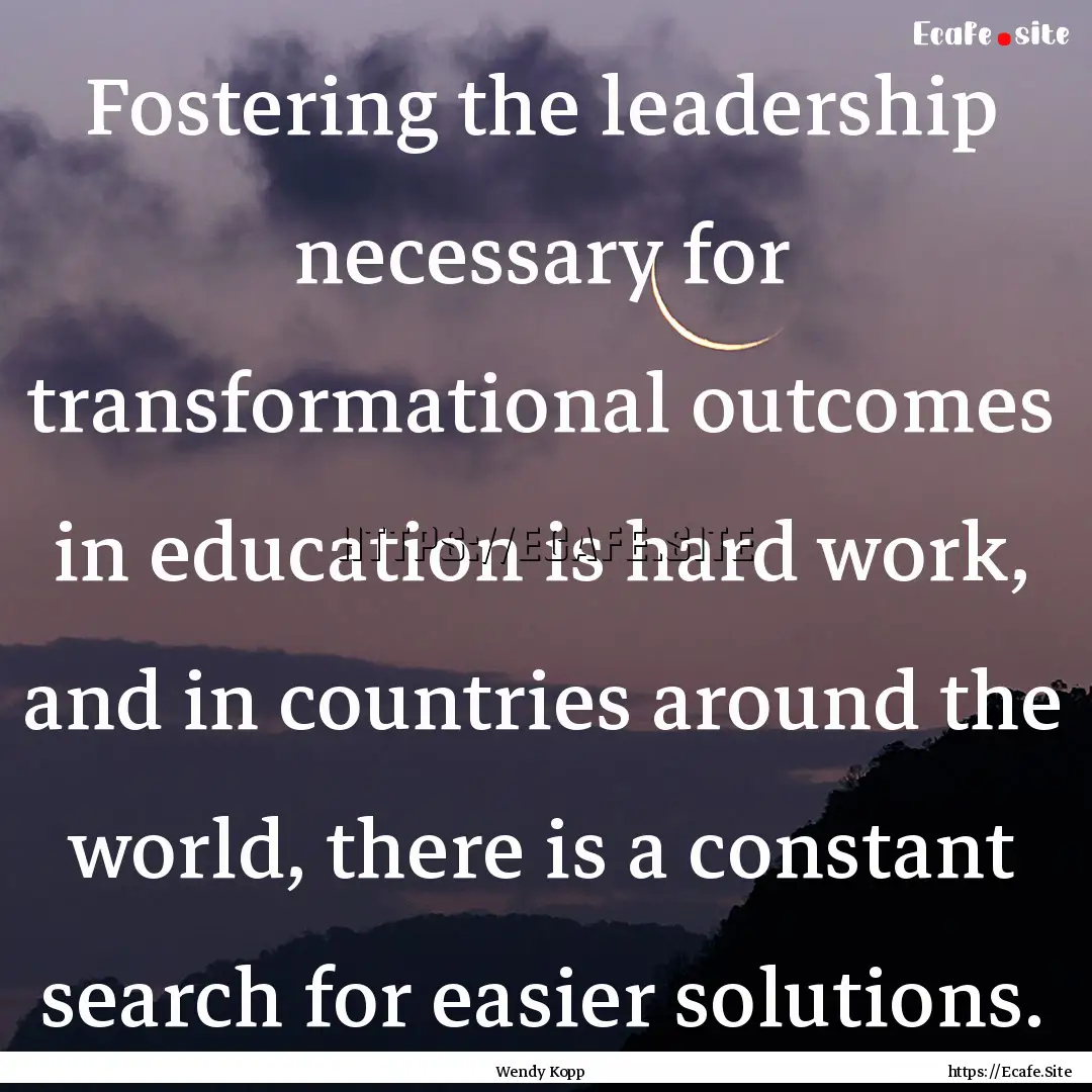 Fostering the leadership necessary for transformational.... : Quote by Wendy Kopp