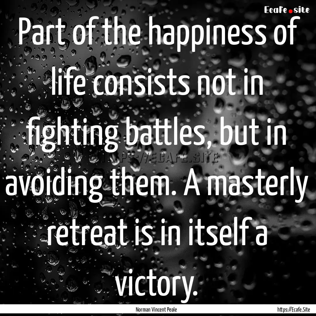 Part of the happiness of life consists not.... : Quote by Norman Vincent Peale