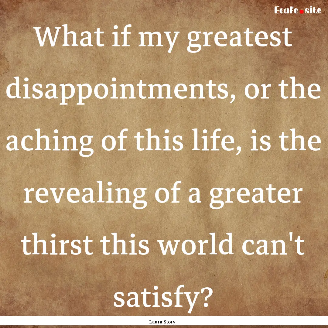 What if my greatest disappointments, or the.... : Quote by Laura Story