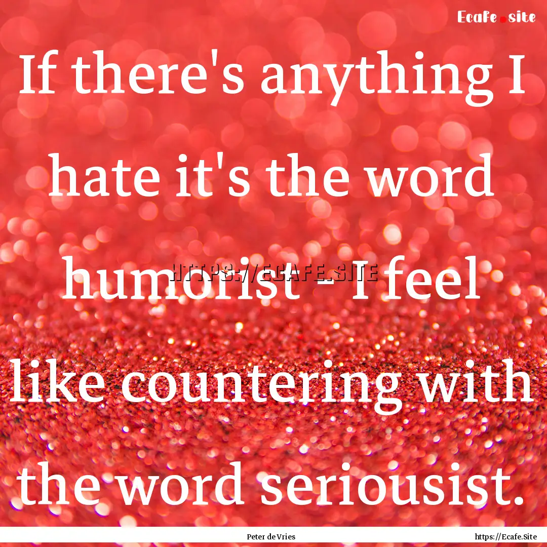 If there's anything I hate it's the word.... : Quote by Peter de Vries