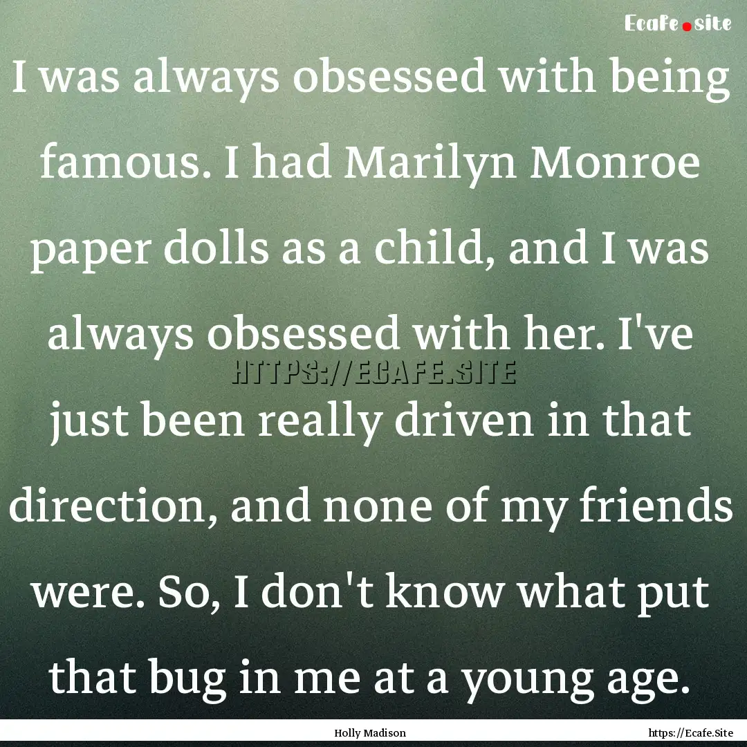 I was always obsessed with being famous..... : Quote by Holly Madison