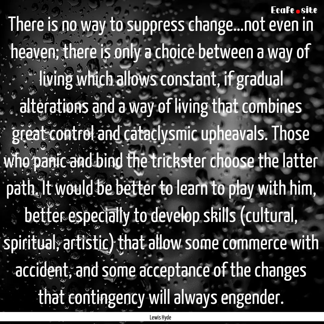 There is no way to suppress change…not.... : Quote by Lewis Hyde