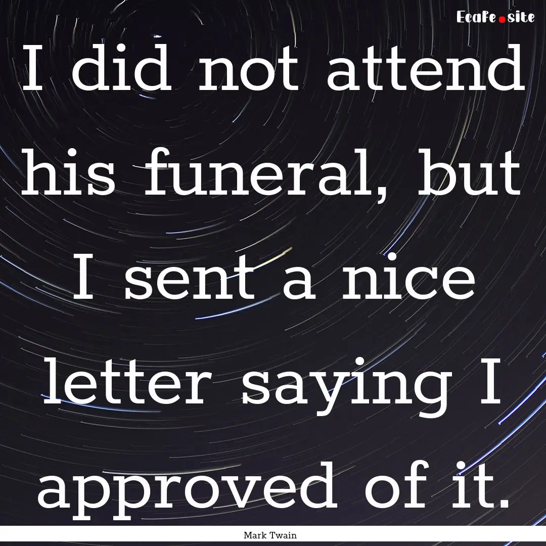 I did not attend his funeral, but I sent.... : Quote by Mark Twain