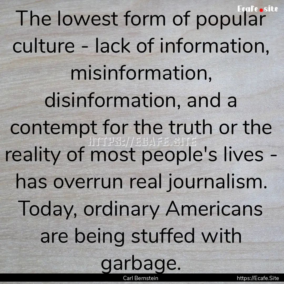 The lowest form of popular culture - lack.... : Quote by Carl Bernstein