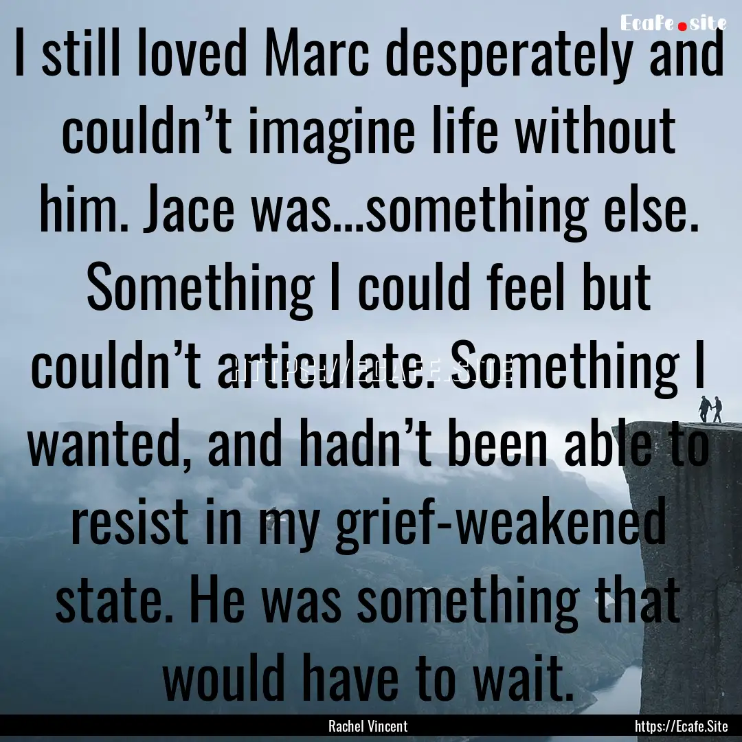 I still loved Marc desperately and couldn’t.... : Quote by Rachel Vincent