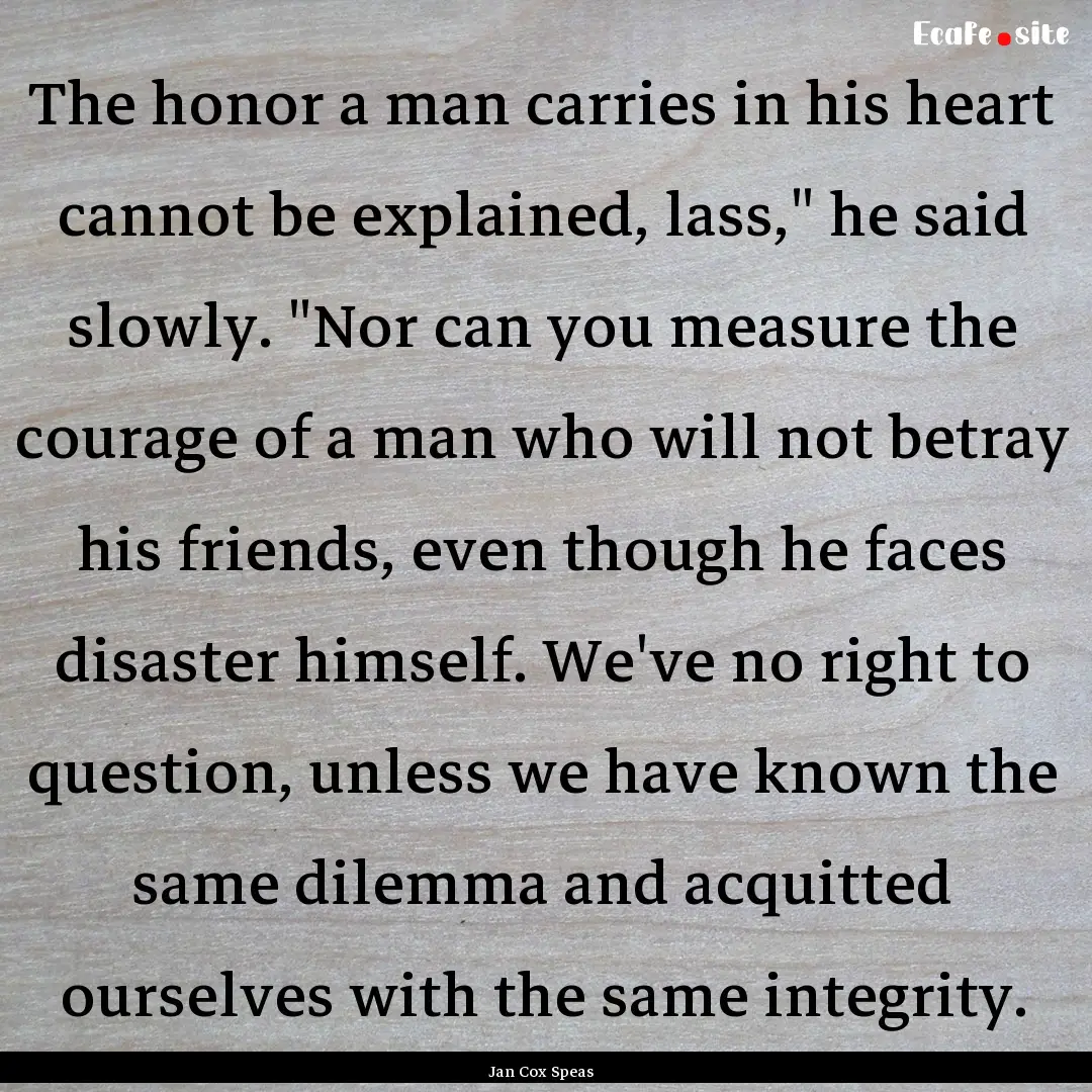 The honor a man carries in his heart cannot.... : Quote by Jan Cox Speas