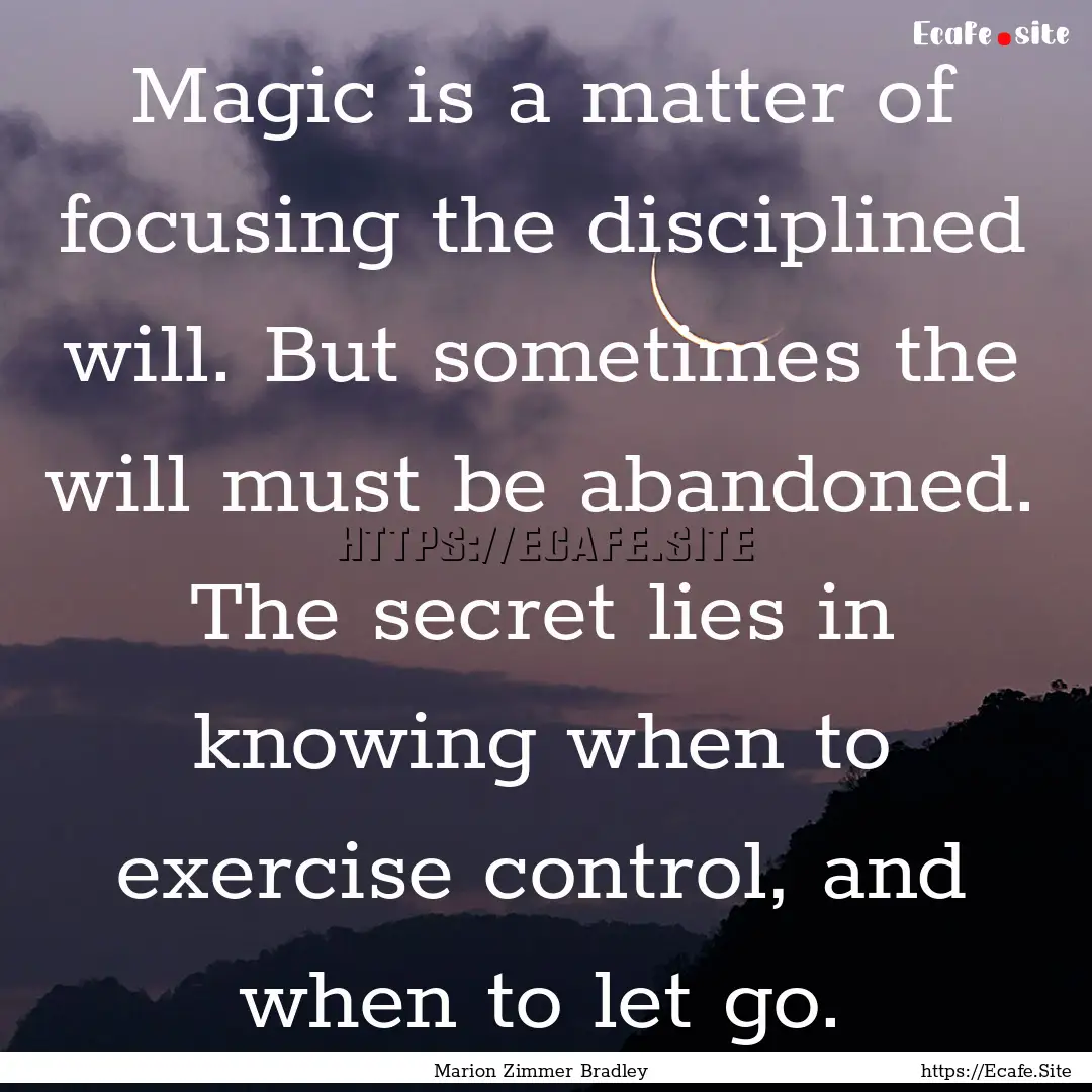 Magic is a matter of focusing the disciplined.... : Quote by Marion Zimmer Bradley