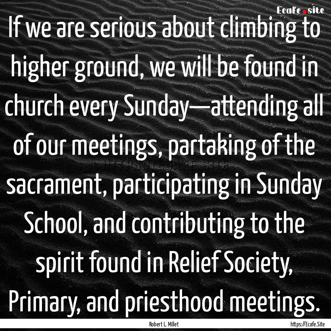 If we are serious about climbing to higher.... : Quote by Robert L. Millet