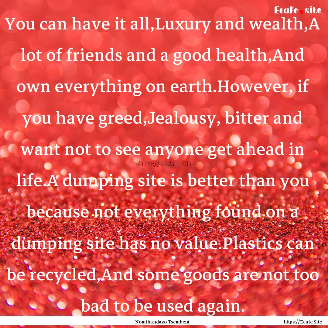 You can have it all,Luxury and wealth,A lot.... : Quote by Nomthandazo Tsembeni