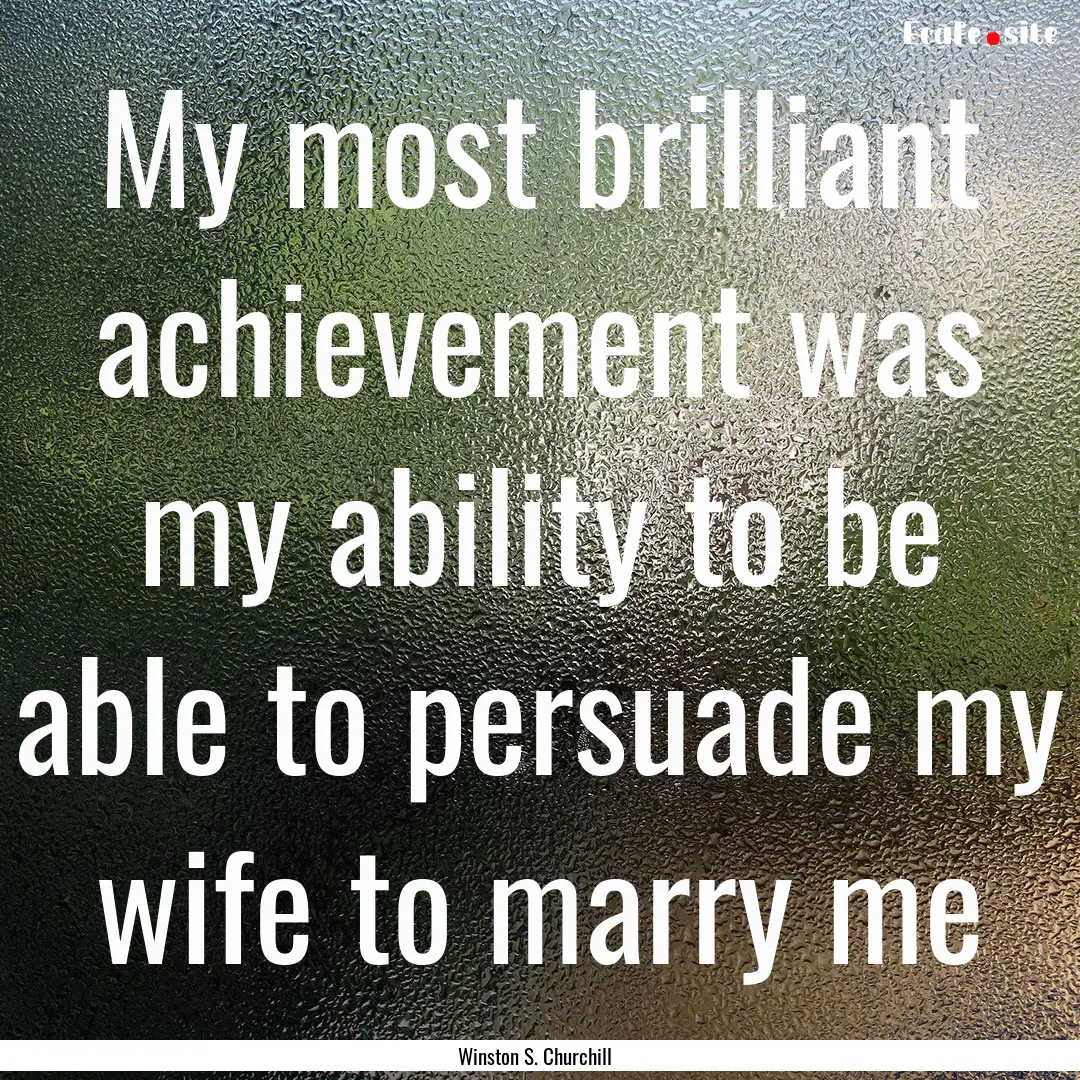 My most brilliant achievement was my ability.... : Quote by Winston S. Churchill