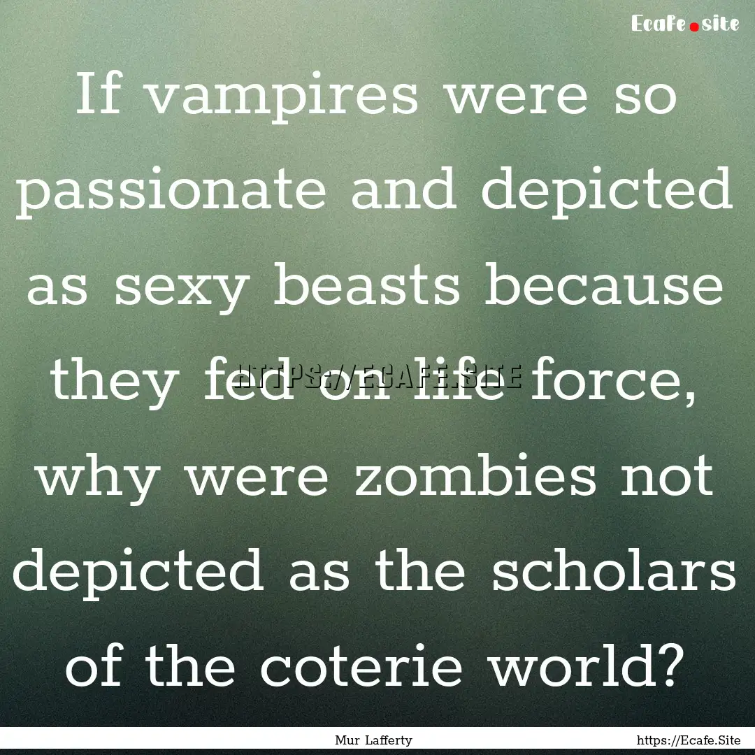 If vampires were so passionate and depicted.... : Quote by Mur Lafferty